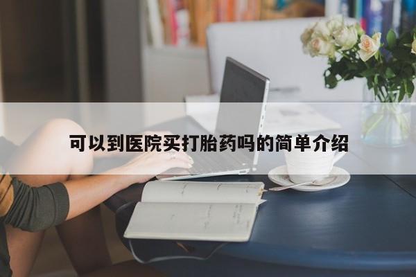 米非米索使用可以到医院买打胎药吗的简单介绍