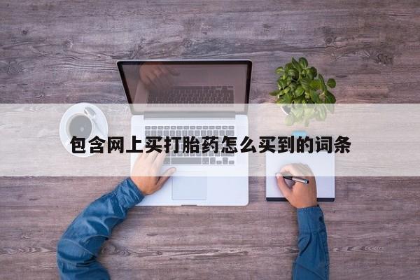 米非米索使用包含网上买打胎药怎么买到的词条