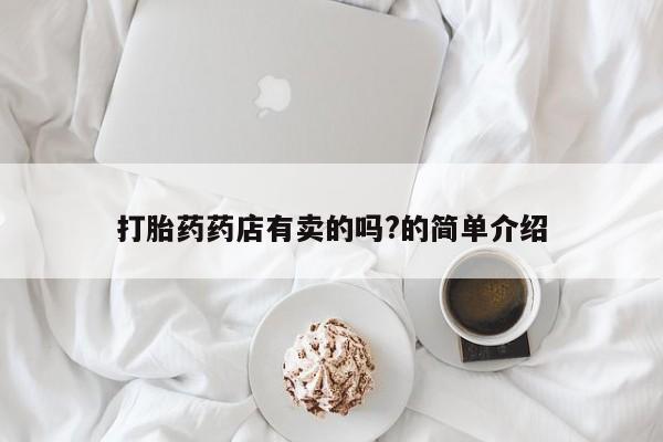 米非米索使用打胎药药店有卖的吗?的简单介绍