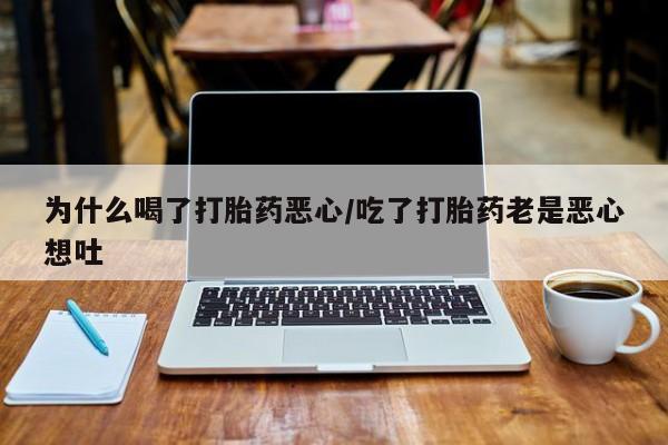 米非米索使用为什么喝了打胎药恶心/吃了打胎药老是恶心想吐
