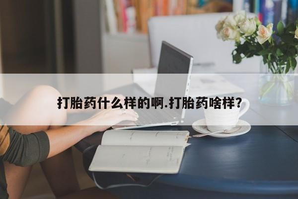 米非米索使用打胎药什么样的啊.打胎药啥样？