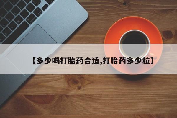 米非米索使用【多少喝打胎药合适,打胎药多少粒】