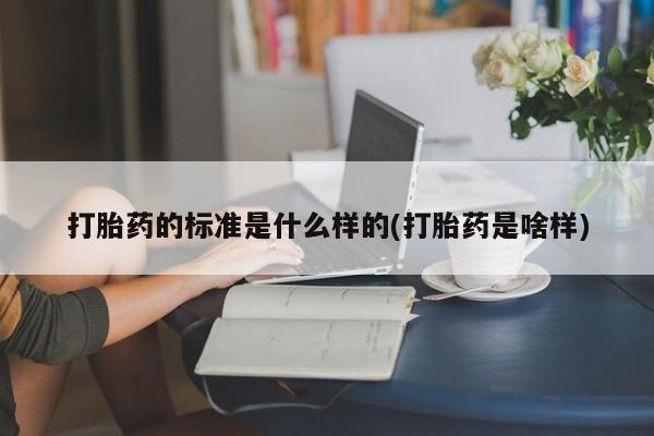 米非米索使用打胎药的标准是什么样的(打胎药是啥样)