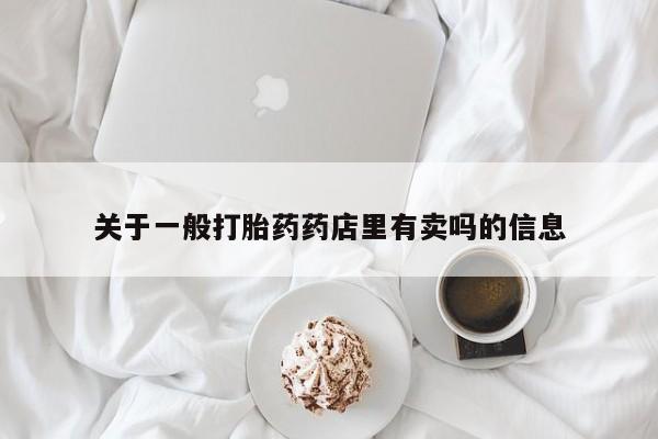 米非米索使用关于一般打胎药药店里有卖吗的信息
