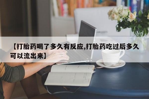 米非米索使用【打胎药喝了多久有反应,打胎药吃过后多久可以流出来】
