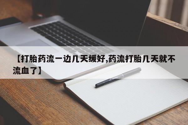 米非米索使用【打胎药流一边几天缓好,药流打胎几天就不流血了】