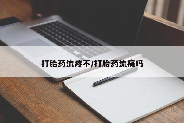 米非米索使用打胎药流疼不/打胎药流痛吗