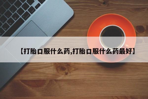 米非米索使用【打胎口服什么药,打胎口服什么药最好】