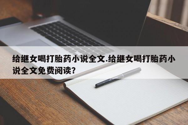 米非米索使用给继女喝打胎药小说全文.给继女喝打胎药小说全文免费阅读？