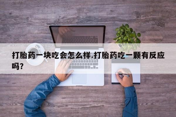 米非米索使用打胎药一块吃会怎么样.打胎药吃一颗有反应吗？